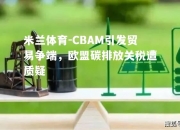 米兰体育-CBAM引发贸易争端，欧盟碳排放关税遭质疑