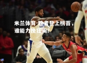 米兰体育-胜者登上榜首，谁能力挽狂澜？