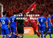 米兰体育-上海申花队换帅：博阿斯卸任，曹阳接任