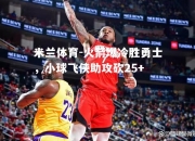 米兰体育-火箭爆冷胜勇士，小球飞侠助攻砍25+