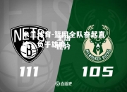 米兰体育-篮网全队奋起直追，负于雄鹿！