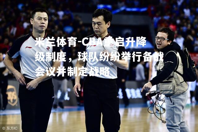 CBA重启升降级制度，球队纷纷举行备战会议并制定战略